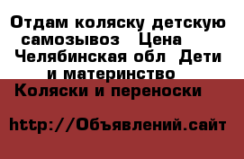 Отдам коляску детскую, самозывоз › Цена ­ 0 - Челябинская обл. Дети и материнство » Коляски и переноски   